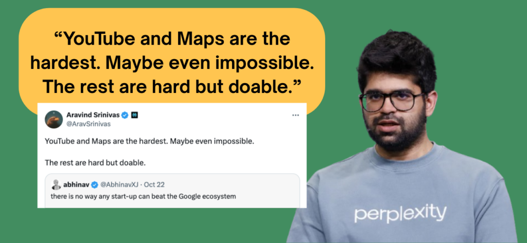 Perplexity CEO Aravind Srinivas says “YouTube and Google Maps are the hardest to beat. Maybe even impossible. The rest are hard but doable.”